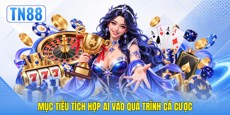 Mục tiêu tích hợp AI vào quá trình cá cược